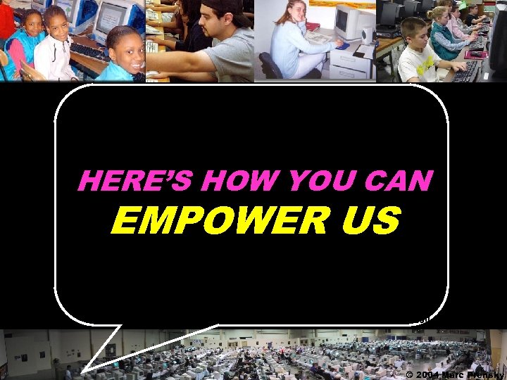 HERE’S HOW YOU CAN EMPOWER US © 2004 Marc Prensky 
