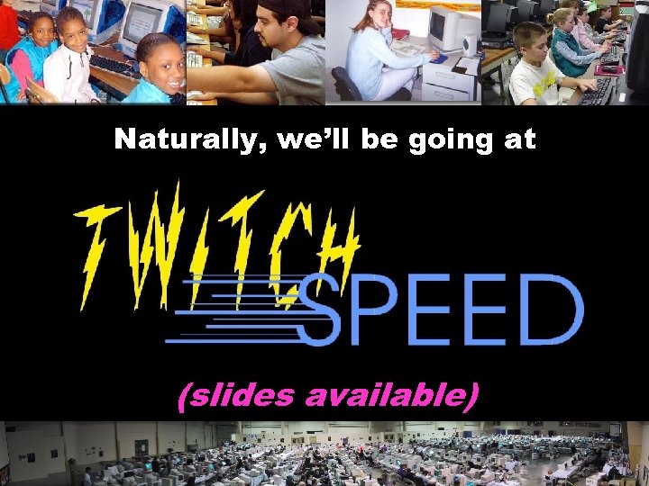 Naturally, we’ll be going at (slides available) © 2004 Marc Prensky 