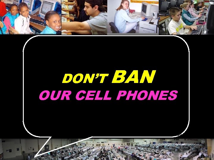 DON’T BAN OUR CELL PHONES © 2004 Marc Prensky 