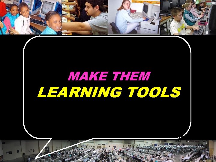 MAKE THEM LEARNING TOOLS © 2004 Marc Prensky 