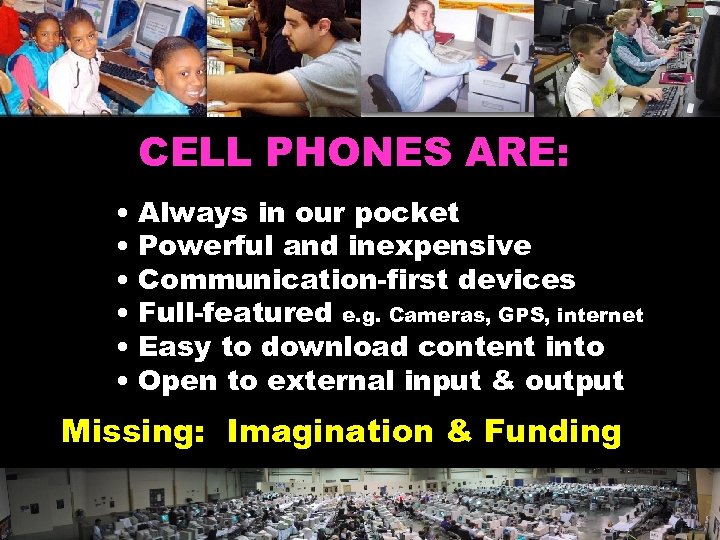 CELL PHONES ARE: • • • Always in our pocket Powerful and inexpensive Communication-first