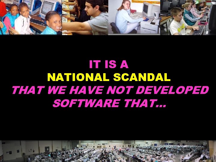 IT IS A NATIONAL SCANDAL THAT WE HAVE NOT DEVELOPED SOFTWARE THAT… © 2004