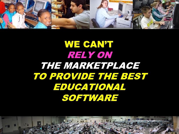 WE CAN’T RELY ON THE MARKETPLACE TO PROVIDE THE BEST EDUCATIONAL SOFTWARE © 2004