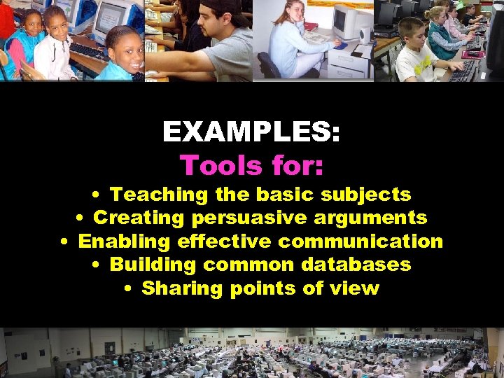 EXAMPLES: Tools for: • Teaching the basic subjects • Creating persuasive arguments • Enabling