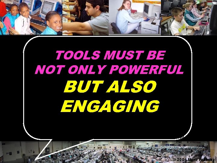 TOOLS MUST BE NOT ONLY POWERFUL BUT ALSO ENGAGING © 2004 Marc Prensky 
