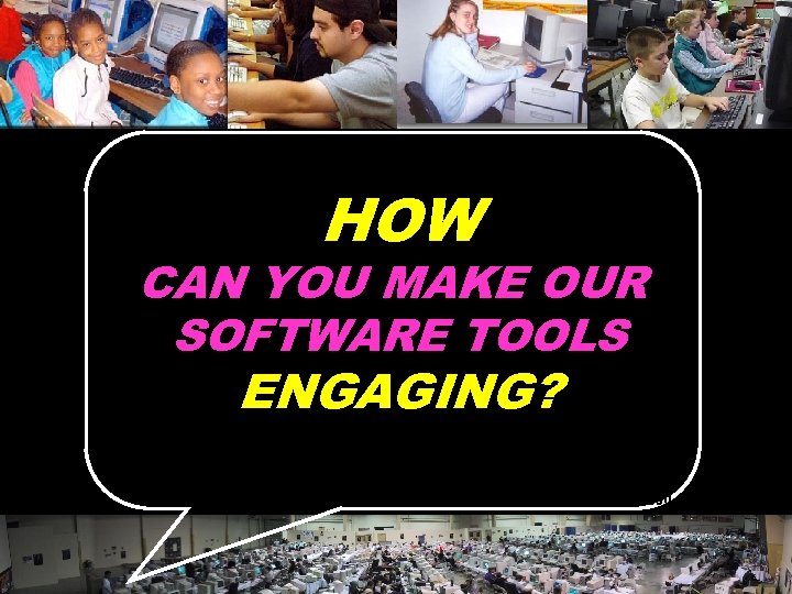 HOW CAN YOU MAKE OUR SOFTWARE TOOLS ENGAGING? © 2004 Marc Prensky 