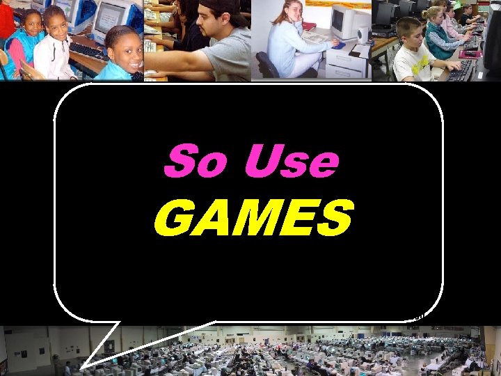 So Use GAMES © 2004 Marc Prensky 