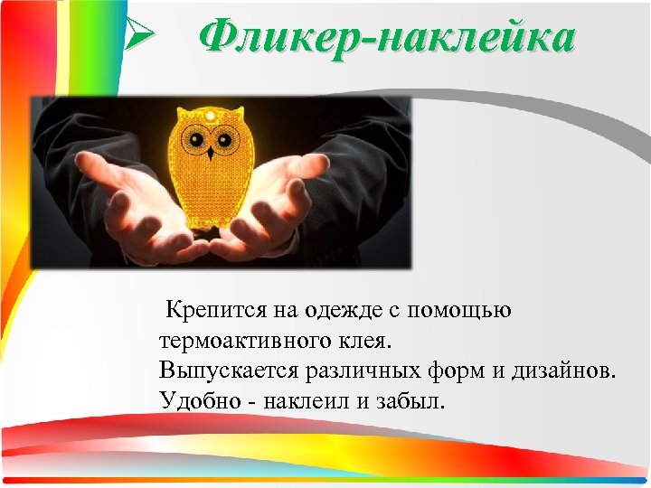 Ø Фликер-наклейка Крепится на одежде с помощью термоактивного клея. Выпускается различных форм и дизайнов.