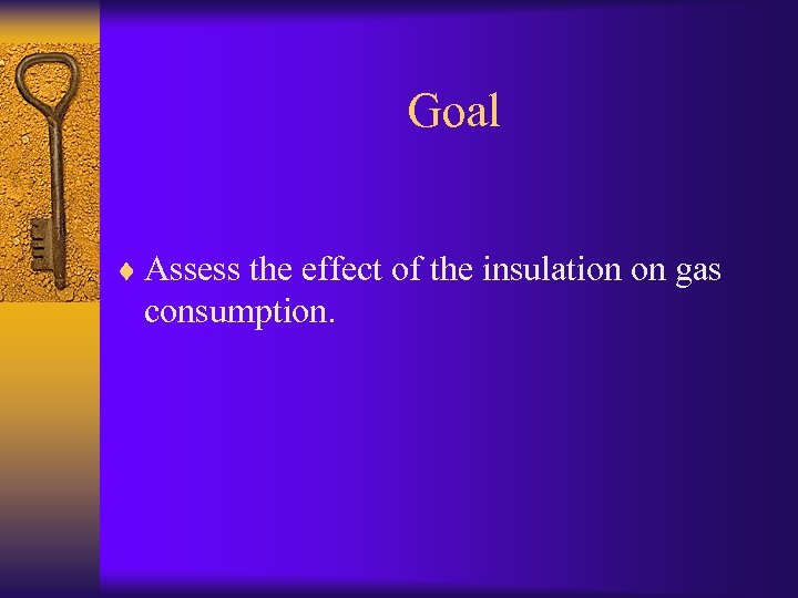 Goal ¨ Assess the effect of the insulation on gas consumption. 