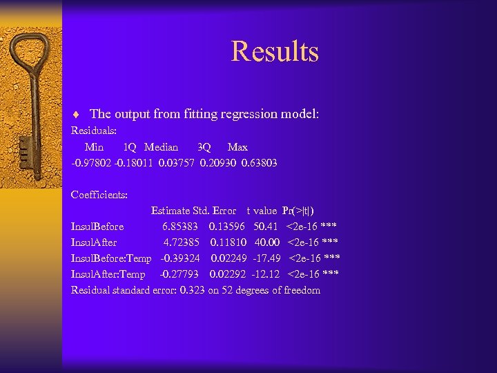 Results ¨ The output from fitting regression model: Residuals: Min 1 Q Median 3