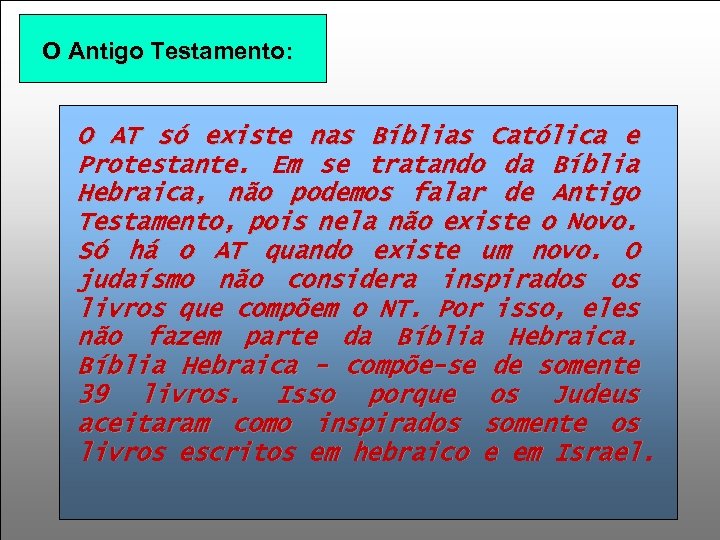 O Antigo Testamento: O AT só existe nas Bíblias Católica e Protestante. Em se