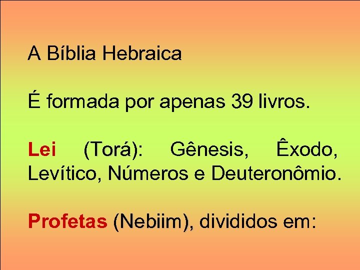 A Bíblia Hebraica É formada por apenas 39 livros. Lei (Torá): Gênesis, Êxodo, Torá