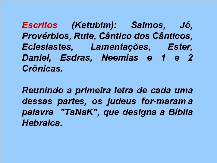 Escritos (Ketubim): Salmos, Jó, Provérbios, Rute, Cântico dos Cânticos, Eclesiastes, Lamentações, Ester, Daniel, Esdras,