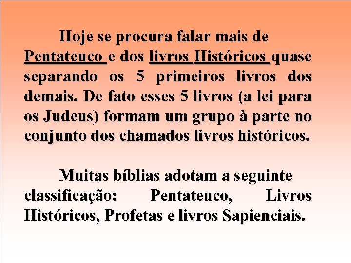 Hoje se procura falar mais de Pentateuco e dos livros Históricos quase separando os
