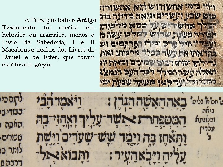 A Principio todo o Antigo Testamento foi escrito em hebraico ou aramaico, menos o