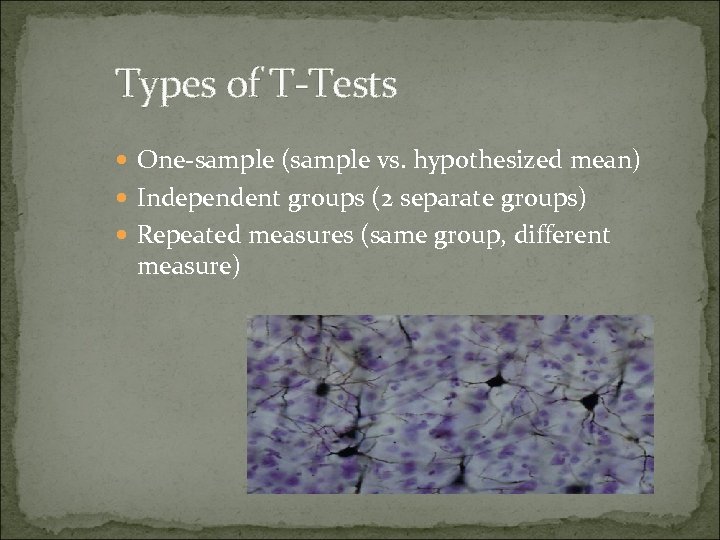 Types of T-Tests One-sample (sample vs. hypothesized mean) Independent groups (2 separate groups) Repeated