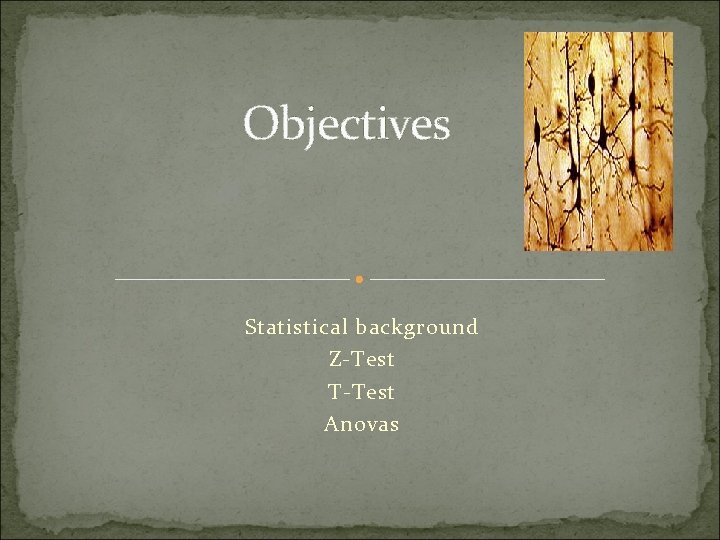 Objectives Statistical background Z-Test T-Test Anovas 