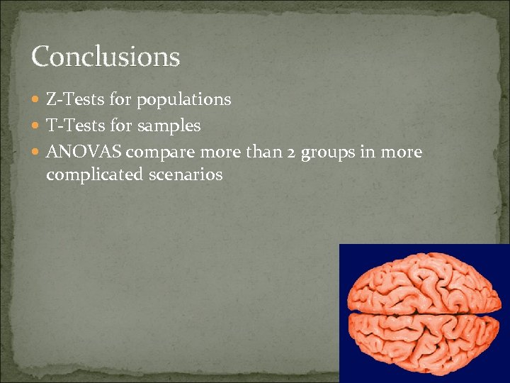 Conclusions Z-Tests for populations T-Tests for samples ANOVAS compare more than 2 groups in