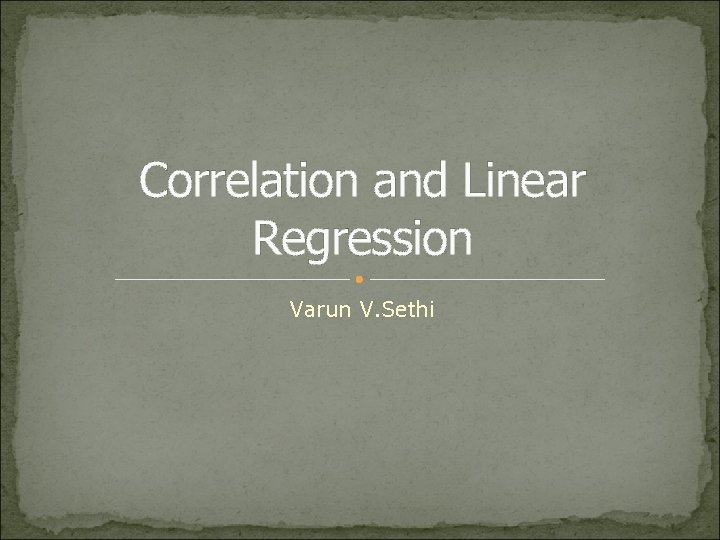 Correlation and Linear Regression Varun V. Sethi 