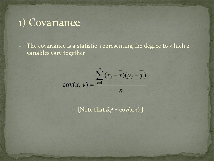 1) Covariance - The covariance is a statistic representing the degree to which 2