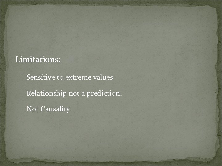 Limitations: Sensitive to extreme values Relationship not a prediction. Not Causality 