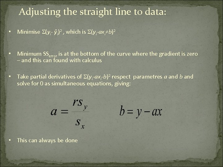 Adjusting the straight line to data: • Minimise (yi- ŷi)2 , which is (yi-axi+b)2