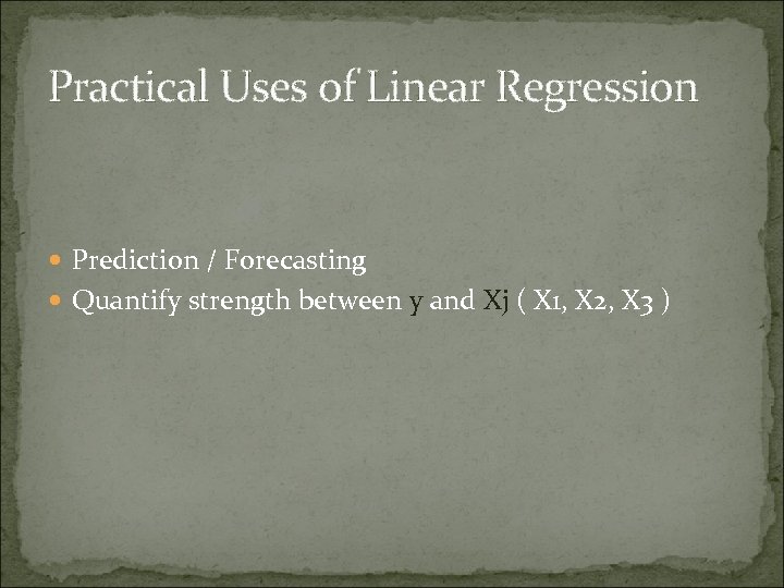 Practical Uses of Linear Regression Prediction / Forecasting Quantify strength between y and Xj