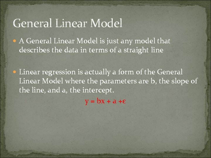 General Linear Model A General Linear Model is just any model that describes the