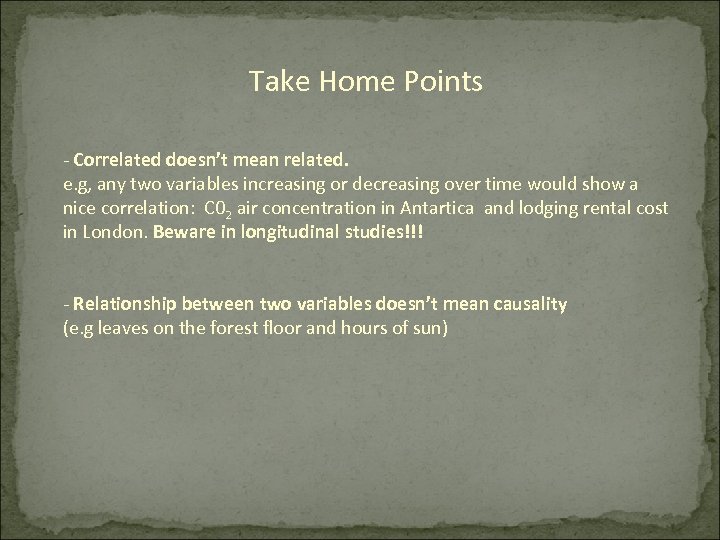 Take Home Points - Correlated doesn’t mean related. e. g, any two variables increasing