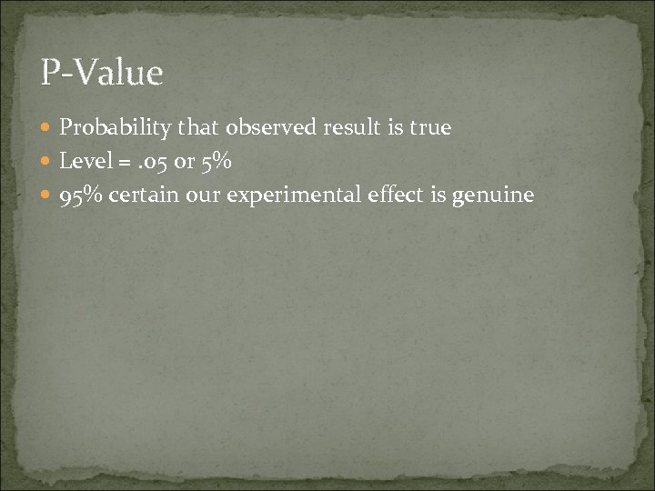 P-Value Probability that observed result is true Level =. 05 or 5% 95% certain