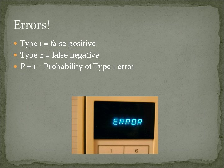 Errors! Type 1 = false positive Type 2 = false negative P = 1