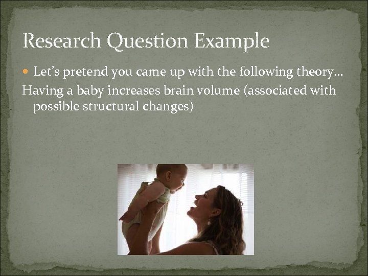 Research Question Example Let’s pretend you came up with the following theory… Having a