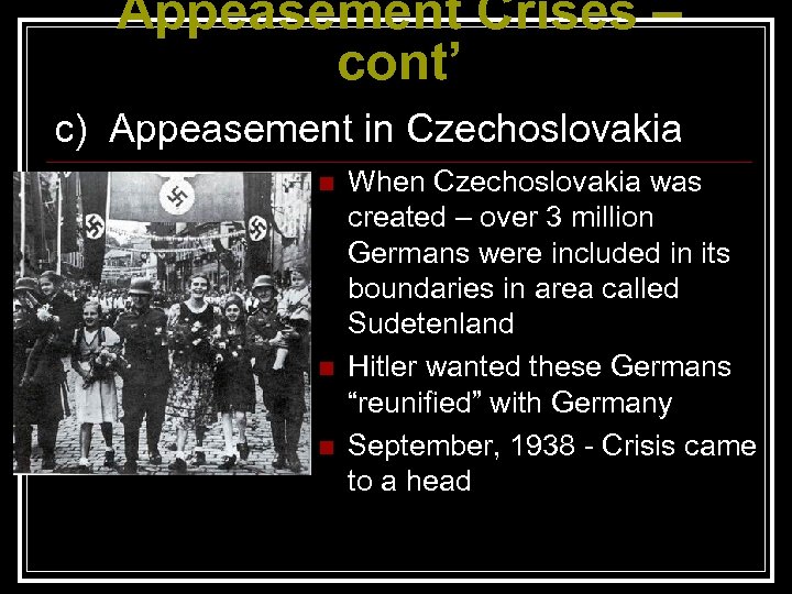 Appeasement Crises – cont’ c) Appeasement in Czechoslovakia n n n When Czechoslovakia was