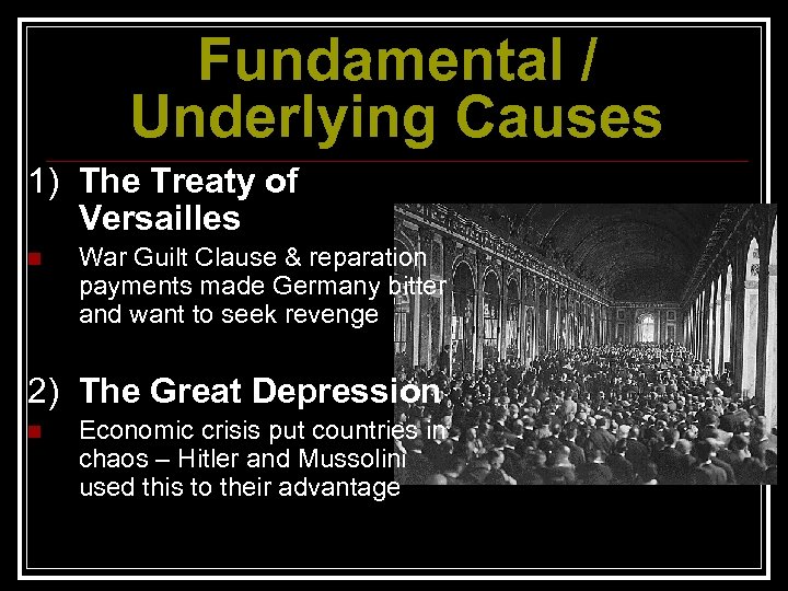 Fundamental / Underlying Causes 1) The Treaty of Versailles n War Guilt Clause &