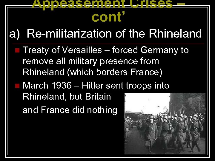 Appeasement Crises – cont’ a) Re-militarization of the Rhineland Treaty of Versailles – forced