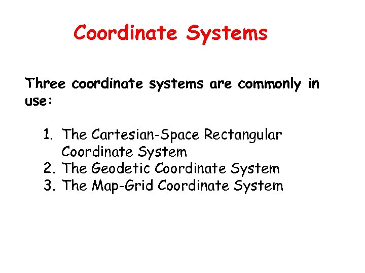 Coordinate Systems Three coordinate systems are commonly in use: 1. The Cartesian-Space Rectangular Coordinate