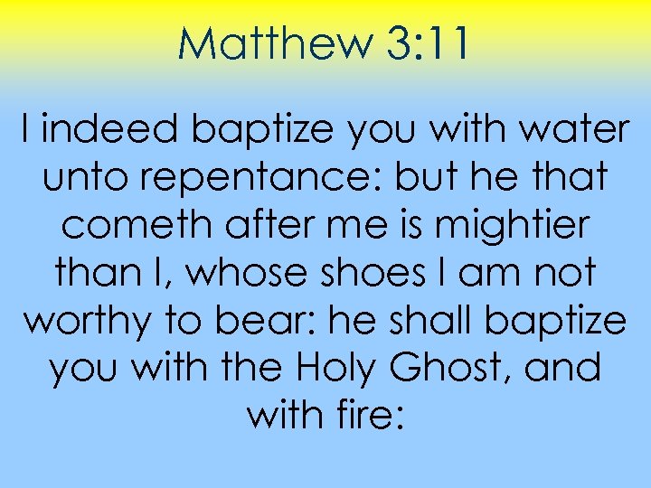 Matthew 3: 11 I indeed baptize you with water unto repentance: but he that