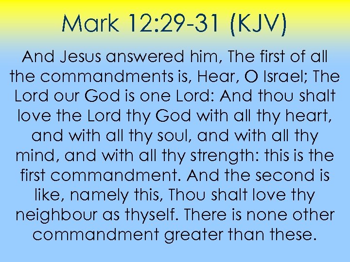 Mark 12: 29 -31 (KJV) And Jesus answered him, The first of all the