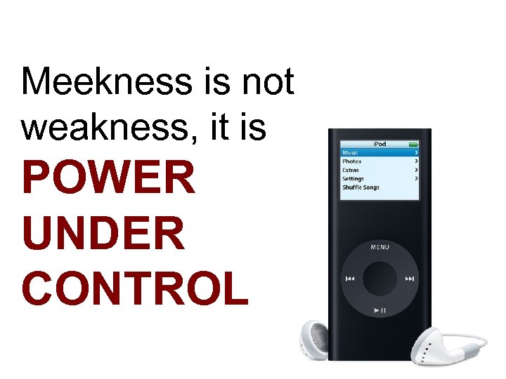 Meekness is not weakness, it is POWER UNDER CONTROL 