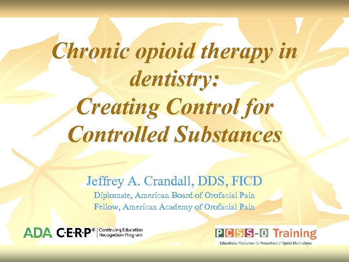 Chronic opioid therapy in dentistry: Creating Control for Controlled Substances Jeffrey A. Crandall, DDS,