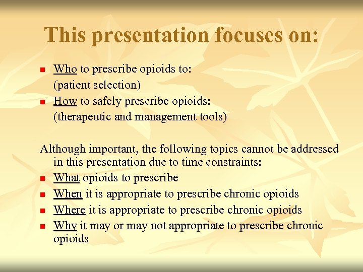 This presentation focuses on: n n Who to prescribe opioids to: (patient selection) How