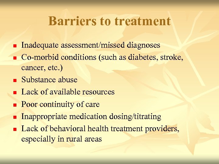 Barriers to treatment n n n n Inadequate assessment/missed diagnoses Co-morbid conditions (such as