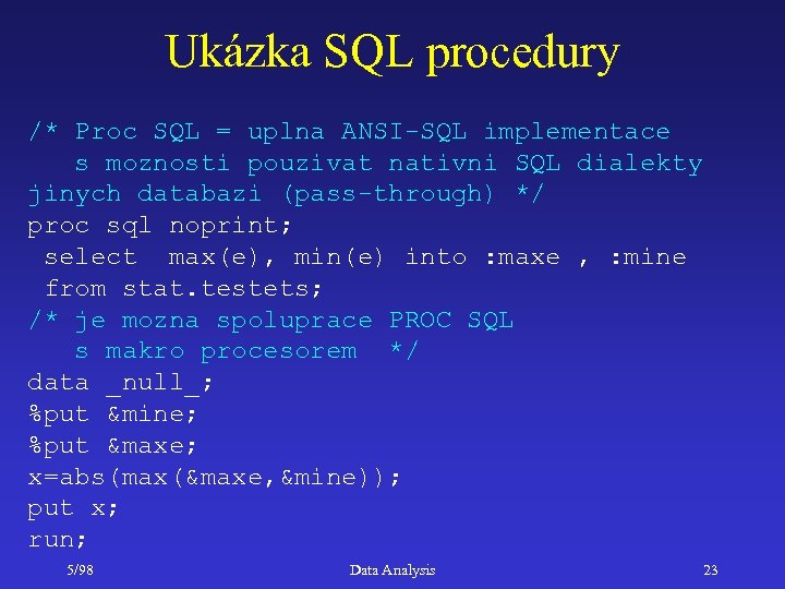 Ukázka SQL procedury /* Proc SQL = uplna ANSI-SQL implementace s moznosti pouzivat nativni