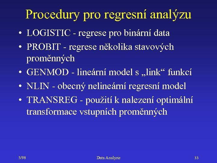 Procedury pro regresní analýzu • LOGISTIC - regrese pro binární data • PROBIT -