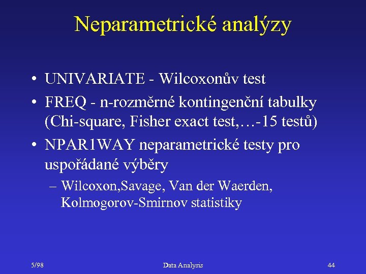 Neparametrické analýzy • UNIVARIATE - Wilcoxonův test • FREQ - n-rozměrné kontingenční tabulky (Chi-square,
