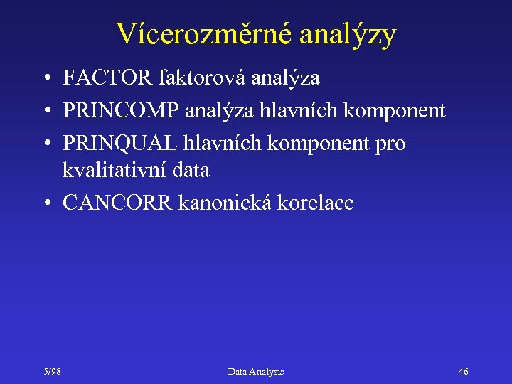 Vícerozměrné analýzy • FACTOR faktorová analýza • PRINCOMP analýza hlavních komponent • PRINQUAL hlavních