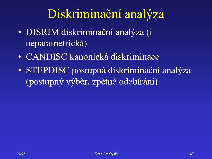 Diskriminační analýza • DISRIM diskriminační analýza (i neparametrická) • CANDISC kanonická diskriminace • STEPDISC