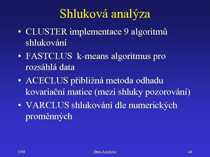 Shluková analýza • CLUSTER implementace 9 algoritmů shlukování • FASTCLUS k-means algoritmus pro rozsáhlá