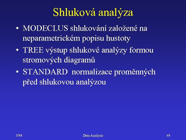 Shluková analýza • MODECLUS shlukování založené na neparametrickém popisu hustoty • TREE výstup shlukové