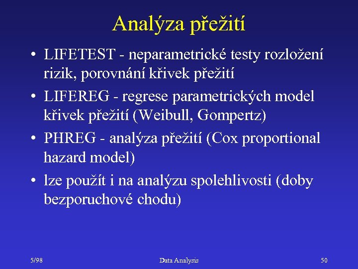Analýza přežití • LIFETEST - neparametrické testy rozložení rizik, porovnání křivek přežití • LIFEREG